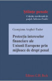 Protectia intereselor financiare ale Uniunii Europene prin mijloace de drept penal - Georgiana Anghel-Tudor