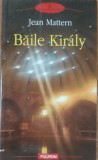 Cumpara ieftin Baile Kiraly - Jean Mattern