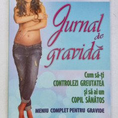 JURNAL DE GRAVIDA . CUM SA - TI CONTROLEZI GREUTATEA SI SA AI UN COPIL SANATOS . MENIU COMPLET PENTRU GRAVIDE de CARMEN BRUMA , 2014