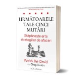 Următoarele tale cinci mutări. Stăp&acirc;nește arta strategiilor de afaceri - Paperback brosat - Patrick Bet-David - Act și Politon