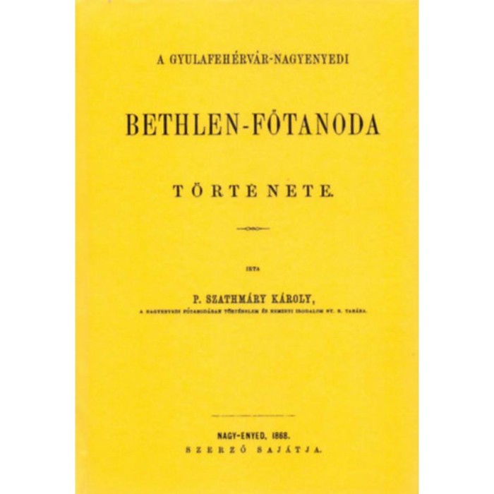 A gyulafeh&eacute;rv&aacute;r-nagyenyedi Bethlen-főtanoda t&ouml;rt&eacute;nete - P. Szathm&aacute;ry K&aacute;roly