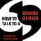 How to Talk to a Science Denier: Conversations with Flat Earthers, Climate Deniers, and Others Who Defy Reason