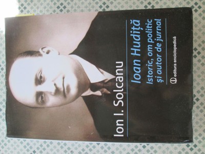 Ion I. Solcanu - Ioan Hudita. Istoric, om politic si autor de jurnal foto