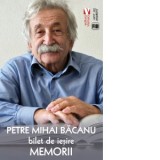 Bilet de iesire. Memorii - Petre Mihai Bacanu