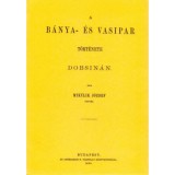 A b&aacute;nya- &eacute;s vasipar t&ouml;rt&eacute;nete Dobsin&aacute;n - Mikulik J&oacute;zsef