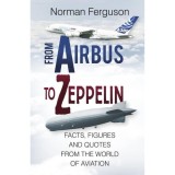 Cumpara ieftin From Airbus to Zeppelin: Facts, Figures and Quotes from the World of Aviation