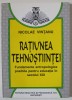 RATIUNEA TEHNOSTIINTEI , FUNDAMENTE ANTROPOLOGICE POSIBILE PENTRU EDUCATIE IN SECOLUL XXI de NICOLAE VINTANU , 1998 , DEDICATIE *