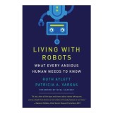 Living With Robots: What Every Anxious Human Needs(...)