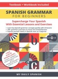 Spanish Grammar for Beginners Textbook + Workbook Included: Supercharge Your Spanish With Essential Lessons and Exercises