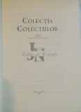 COLECTIA COLECTIILOR , VOL I 2004-2005 , EDITIE INGRIJITA de CARMEN ANGHEL , 2006