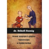 Orvosok, betegs&eacute;gek &eacute;s gy&oacute;gy&iacute;t&aacute;s Magyarorsz&aacute;gon az &Aacute;rp&aacute;dok kor&aacute;ban - B&eacute;kefi Remig