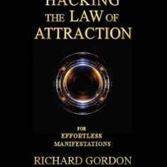 Hacking the Law of Attraction: For Effortless Manifestations