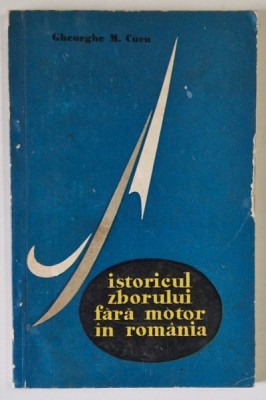 ISTORICUL ZBORULUI FARA MOTOR IN ROMANIA de GHEORGHE M. CUCU , 1972 foto