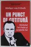 UN PUNCT DE COTITURA de RUDIGER VON FRITSCH , RAZBOIUL LUI PUTIN SI URMARILE LUI , 2022