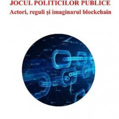 Jocul politicilor publice. Actori, reguli si imaginarul blockchain - Florin Bondar