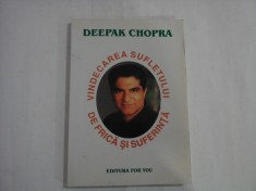 VINDECAREA SUFLETULUI DE FRICA SI SUFERINTA - DEEPAK CHOPRA