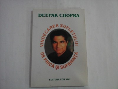 VINDECAREA SUFLETULUI DE FRICA SI SUFERINTA - DEEPAK CHOPRA foto