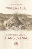 Ca o imensă scenă, Transilvania... - Paperback brosat - Mircea Zaciu - Școala Ardeleană