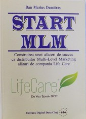 START MLM - CONSTRUIREA UNEI AFACERI DE SUCCES CA DISTRIBUITOR MULTI - LEVEL MARKETING ALATURI DE COMPANIA LIFE CARE de DAN MARIUS DUMITRAS , 2007