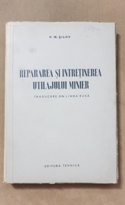 Repararea și &amp;icirc;ntreținerea utilajului minier - P. M. Șilov foto