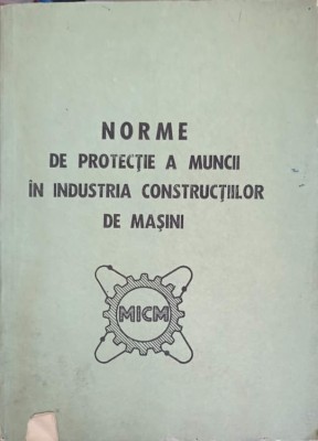 NORME DE PROTECTIE A MUNCII IN INDUSTRIA CONSTRUCTIILOR DE MASINI-ADRIAN POPESCU-244286 foto