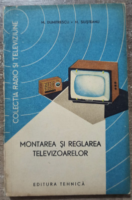 Montarea si reglarea televizoarelor - M. Dumitrescu, M. Silisteanu foto