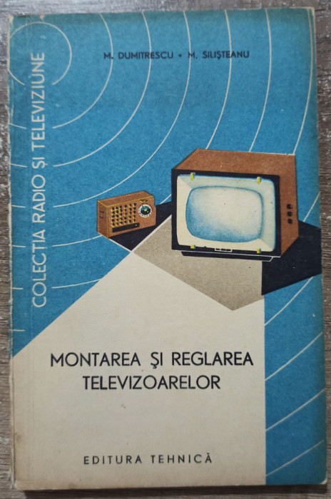 Montarea si reglarea televizoarelor - M. Dumitrescu, M. Silisteanu