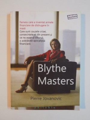 BLYTHE MASTERS: BANCHERUL CARE SE AFLA LA ORIGINEA CRIZEI MONDIALE. CE A FACUT PANA ACUM SI CE VA FACE PE VIITOR, de PIERRE JOVANOVIC, 2011 foto