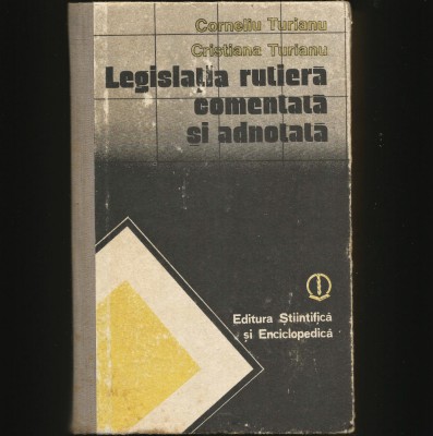 LEGISLAȚIA RUTIERĂ COMENTATĂ ȘI ADNOTATĂ - CORNELIU TURIANU - CARTONATĂ foto