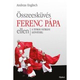 &Ouml;sszeesk&uuml;v&eacute;s Ferenc p&aacute;pa ellen - A titkos vatik&aacute;ni sz&ouml;vets&eacute;g - Andreas Englisch