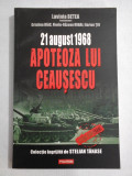 21 august 1968 APOTEOZA LUI CEAUSESCU - coordonator Lavinia BETEA / C. DIAC / F. R. MIHAI / I. TIU