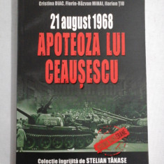 21 august 1968 APOTEOZA LUI CEAUSESCU - coordonator Lavinia BETEA / C. DIAC / F. R. MIHAI / I. TIU