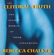 The Clitoral Truth: The World at Your Fingertips - 2000 - Rebecca Chalker (AC296)