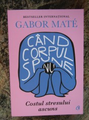 Cand corpul spune nu Costul stresului ascuns - Gabor Mate foto
