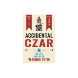 Accidental Czar: The Life and Lies of Vladimir Putin