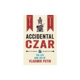 Accidental Czar: The Life and Lies of Vladimir Putin