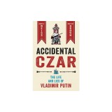 Accidental Czar: The Life and Lies of Vladimir Putin