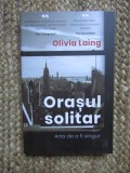 ORASUL SOLITAR - ARTA DE A FI SINGUR de OLIVIA LAING , 2021