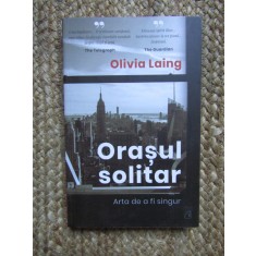 ORASUL SOLITAR - ARTA DE A FI SINGUR de OLIVIA LAING , 2021