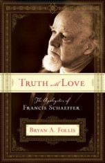 Truth with Love: The Apologetics of Francis Schaeffer foto