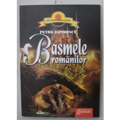 BASMELE ROMANILOR de PETRE ISPIRESCU , 2012, COPERTA BROSATA