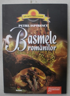 BASMELE ROMANILOR de PETRE ISPIRESCU , 2012, COPERTA BROSATA foto