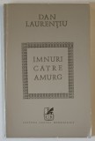 IMNURI CATRE AMURG, POEZII , EDITIA A I - A de DAN LAURENTIU , 1970