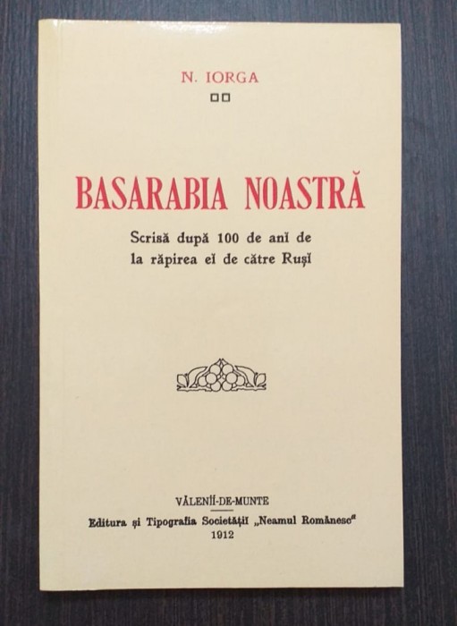 BASARABIA NOASTRA - SCRISA DUPA 100 DE ANI DE LA RAPIREA EI - NICOLAE IORGA