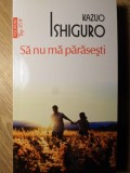 Sa Nu Ma Parasesti - Kazuo Ishiguro, Polirom, 2011, Roman, Beletristica, Editie Paperback