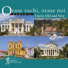 Orase vechi, orase noi din Romania. Towns Old and New |