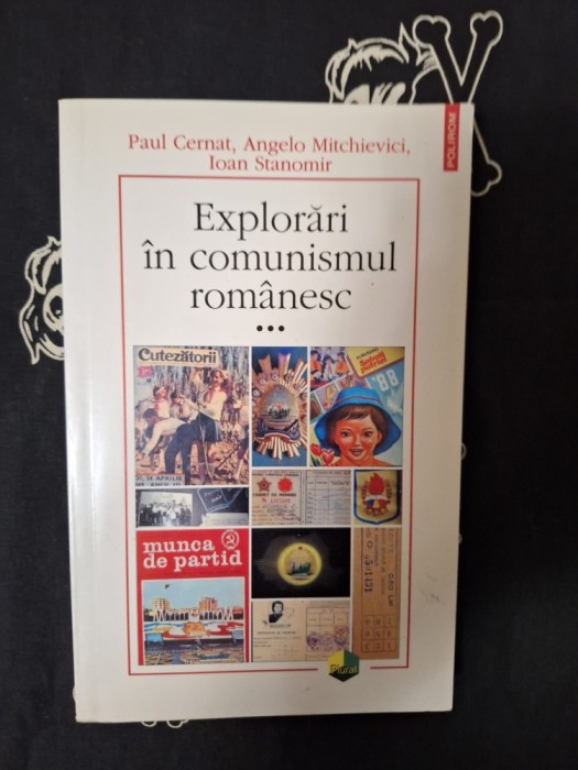 Paul Cernat / Angelo Mitchievici / Ioan Stanomir - Explorari in comunismul romanesc vol.3