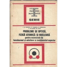 Probleme de optica, fizica atomica si nucleara pentru examenele de bacalaureat si admitere in invatamantul superior - I. M. Popescu