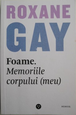 Foame. Memoriile corpului (meu) &amp;ndash; Roxane Gay foto