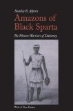 Amazons of Black Sparta: The Women Warriors of Dahomey